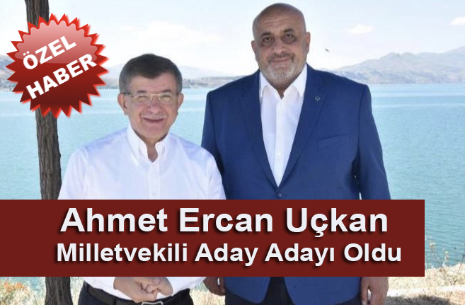 Ahmet Ercan Uçkan Milletvekili Aday Adayı Oldu
