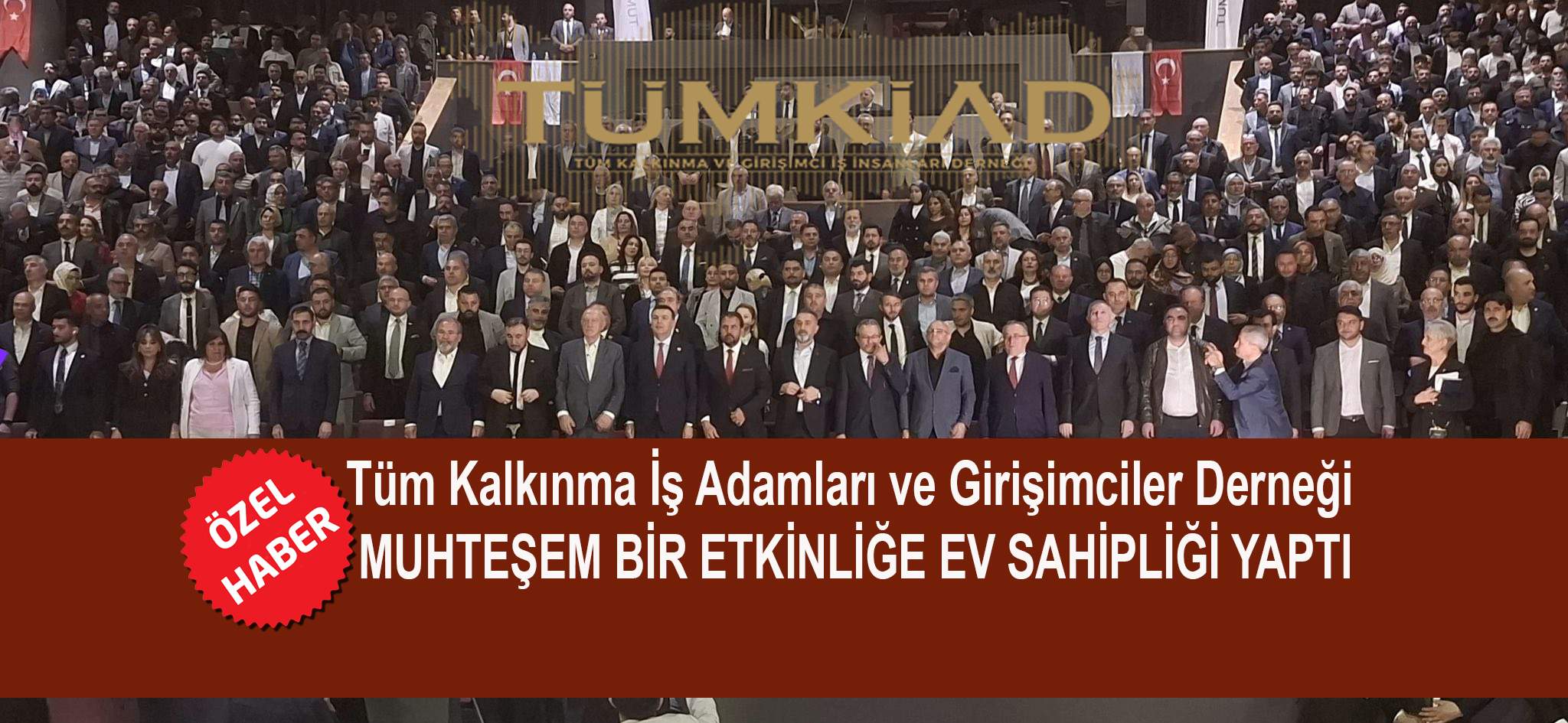 TÜMKİAD YİNE MUHTEŞEM BİR ETKİNLİĞE EV SAHİPLİĞİ YAPARAK EZBERLERİ BOZDU