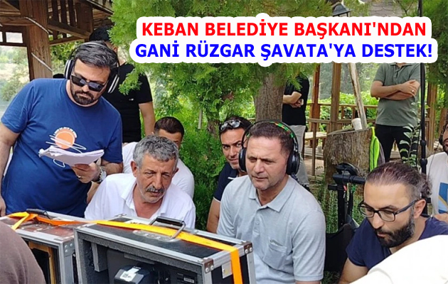 KEBAN BELEDİYE BAŞKANI’NDAN GANİ RÜZGAR ŞAVATA’YA DESTEK!
