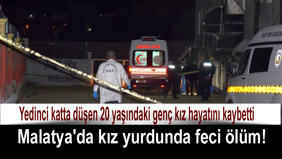 Malatya’da kız yurdunda feci ölüm!