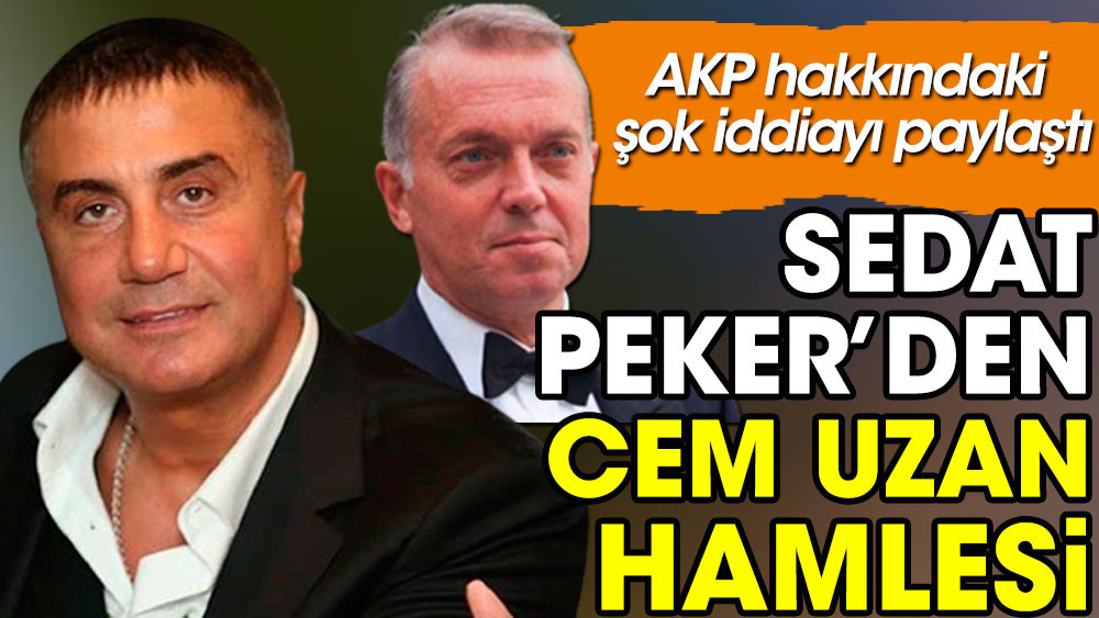 Sedat Peker’den Cem Uzan hamlesi. AKP hakkındaki şok iddiayı paylaştı