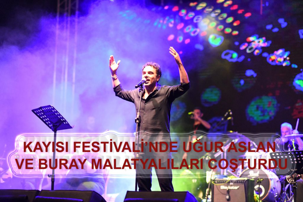 KAYISI FESTİVALİ’NDE UĞUR ASLAN VE BURAY MALATYALILARI COŞTURDU