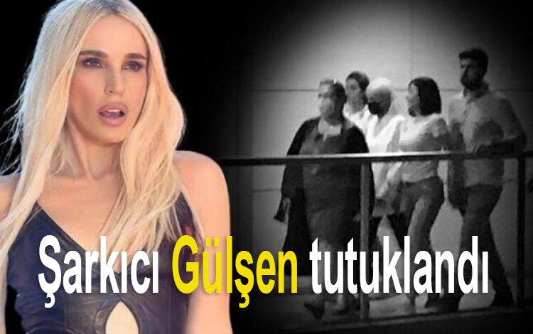 Şarkıcı Gülşen tutuklandı