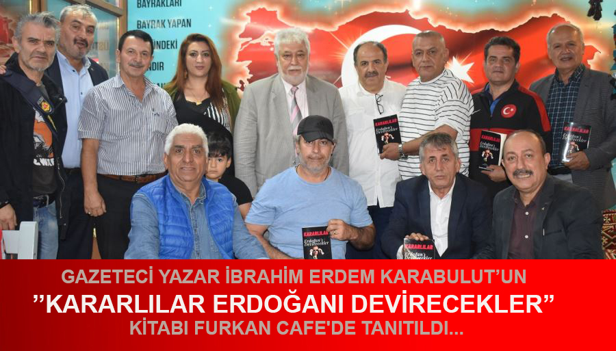 GAZETECİ YAZAR İBRAHİM ERDEM KARABULUT, ’’KARARLILAR ERDOĞANI DEVİRECEKLER’’ KİTABI TANITTI…