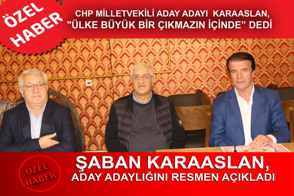 ŞABAN KARAASLAN, CHP’DEN MİLLETVEKİLİ ADAY ADAYLIĞINI RESMEN AÇIKLADI