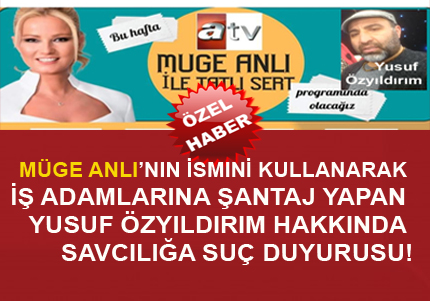 ATV ve MÜGE ANLI’NIN İSMINİ KULLANARAK İŞADAMLARINA ŞANTAJ YAPIYOR…