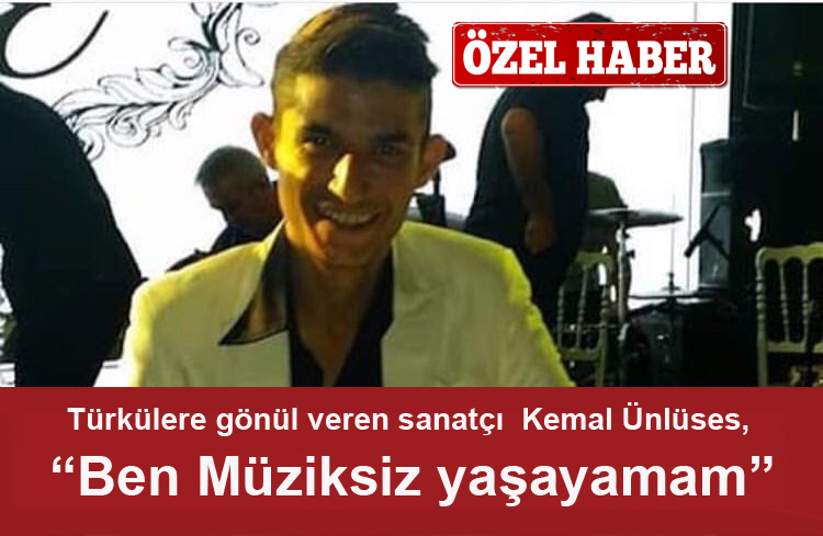 Kemal Ünlüses, “Ben Müziksiz yaşayamam”