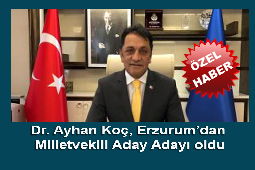 Dr. Ayhan Koç, Erzurum’dan Milletvekili Aday Adayı oldu