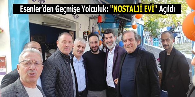 Esenler’den Geçmişe Yolculuk: ”NOSTALJİ EVİ” Açıldı