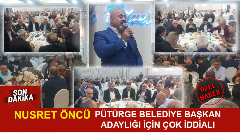 NUSRET ÖNCÜ PÜTÜRGE BELEDİYE BAŞKAN ADAYLIĞI İÇİN SEÇİM STARTINI VERDİ