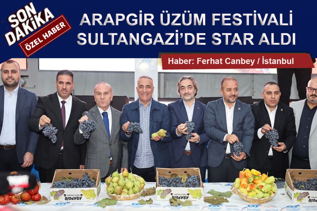ARAPGİR ÜZÜM FESTİVALİ SULTANGAZİ’DE STAR ALDI