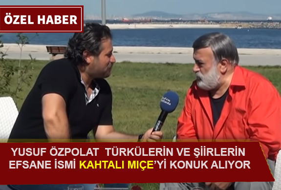 YUSUF ÖZPOLAT BU HAFTA TÜRKÜLERİN VE ŞİİRLERİN EFSANE İSMİ KAHTALI MIÇE’Yİ KONUK ALIYOR