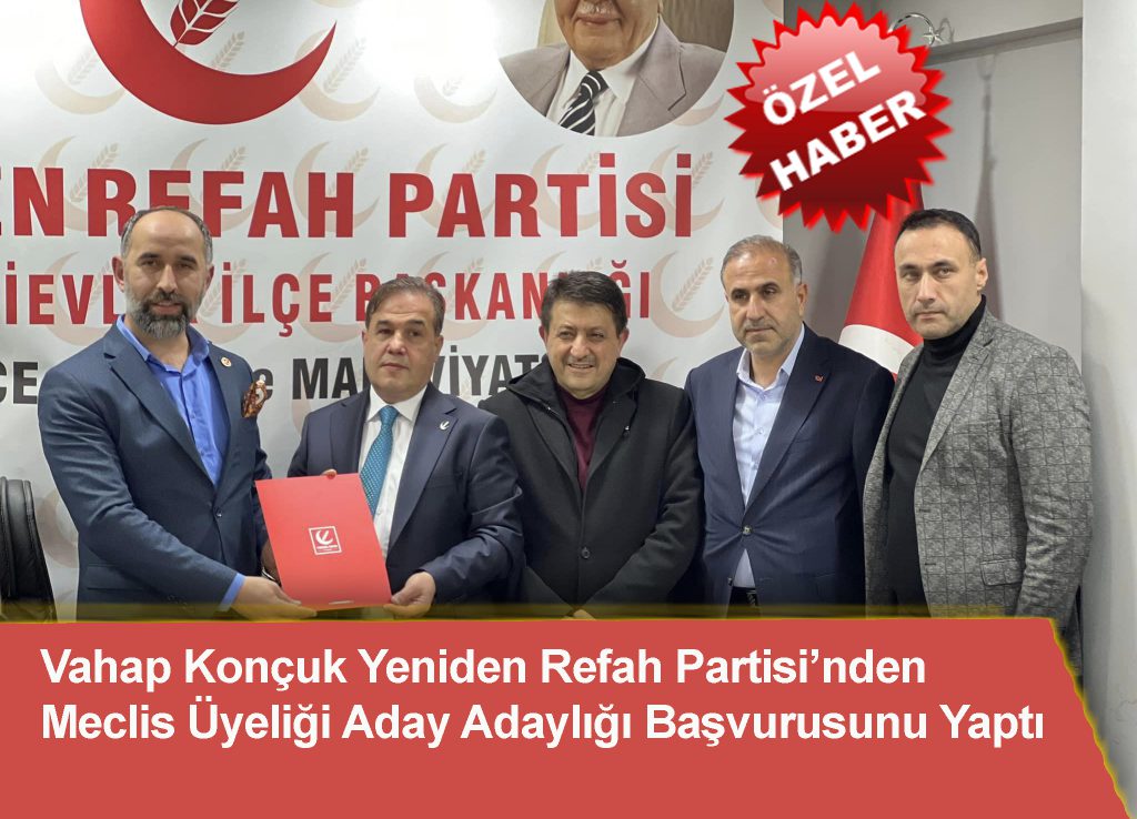 Vahap Konçuk Yeniden Refah Partisi’nden Meclis Üyeliği Aday Adaylığı Başvurusunu Yaptı