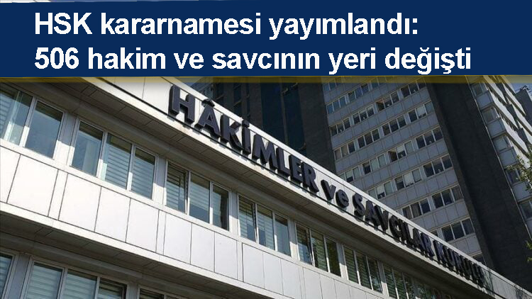 HSK kararnamesi yayımlandı: 506 hakim ve savcının yeri değişti