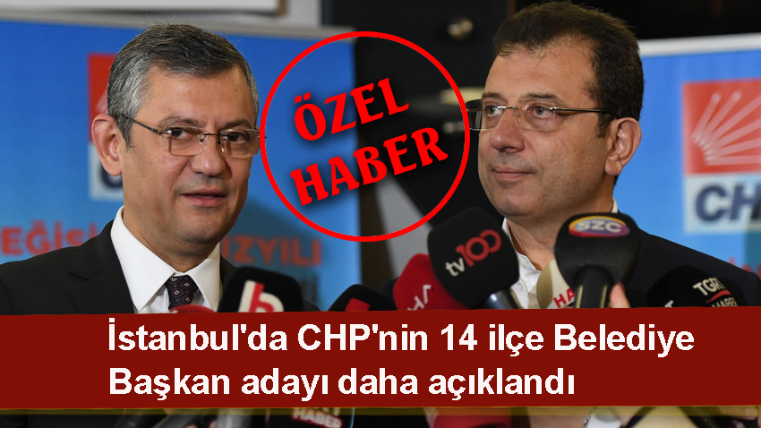 İstanbul’da CHP’nin 14 ilçe belediye başkan adayı daha açıklandı