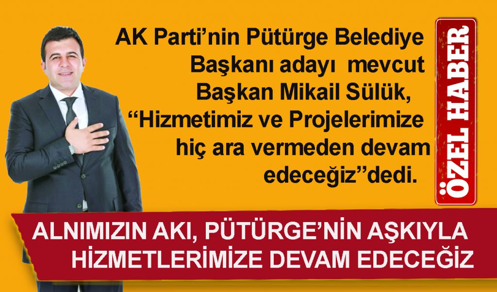 ALNIMIZIN AKI, PÜTÜRGE’NİN AŞKIYLA HİZMETLERİMİZE DEVAM EDECEĞİZ