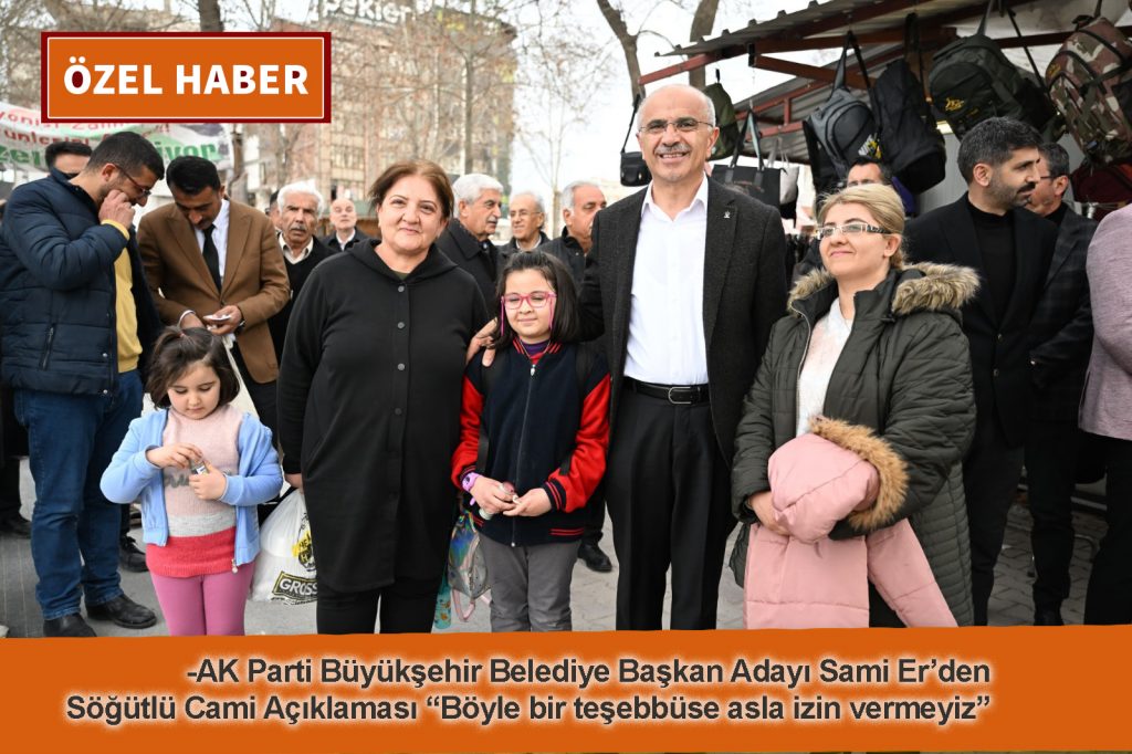 -AK Parti Büyükşehir Belediye Başkan Adayı Sami Er’den Söğütlü Cami Açıklaması “Böyle bir teşebbüse asla izin vermeyiz”