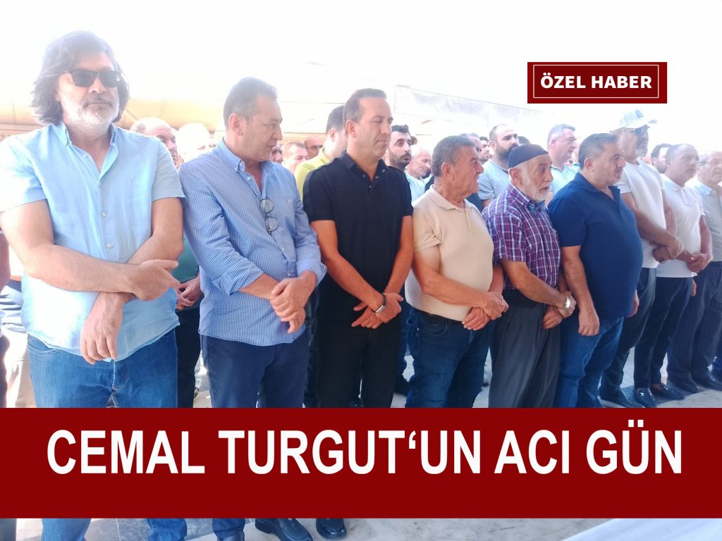 CEMAL TURGUT’UN ACI GÜN