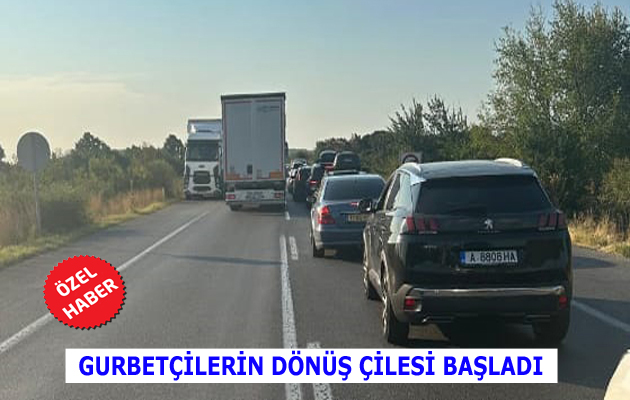 GURBETÇİLERİN DÖNÜŞ ÇİLESİ