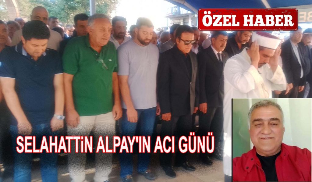 SANATCI SELAHATTİN ALPAY’IN ACI GÜNÜ