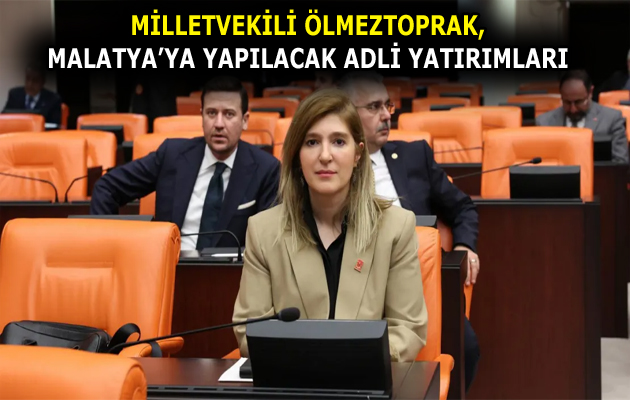 MİLLETVEKİLİ ÖLMEZTOPRAK, MALATYA’YA YAPILACAK ADLİ YATIRIMLARI AÇIKLADI