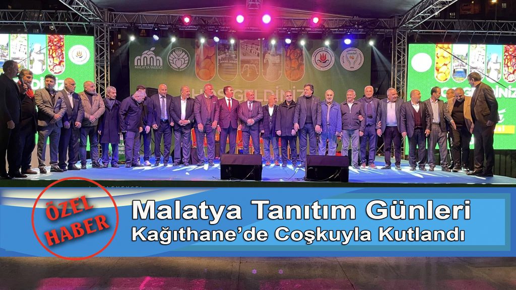 Malatya Tanıtım Günleri Kağıthane’de Coşkuyla Kutlandı