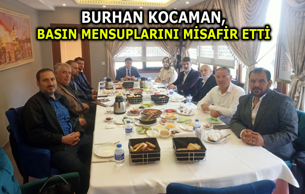 BURHAN KOCAMAN, BASIN MENSUPLARINI MİSAFİR ETTİ
