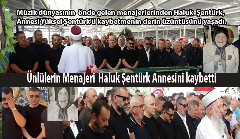 Ünlülerin Menajeri Haluk Şentürk Annesini kaybetti