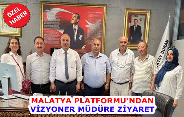 MALATYA PLATFORMU’NDAN VİZYONER MÜDÜRE ZİYARET