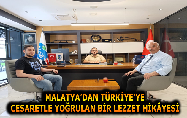 MALATYA’DAN TÜRKİYE’YE CESARETLE YOĞRULAN BİR LEZZET HİKÂYESİ