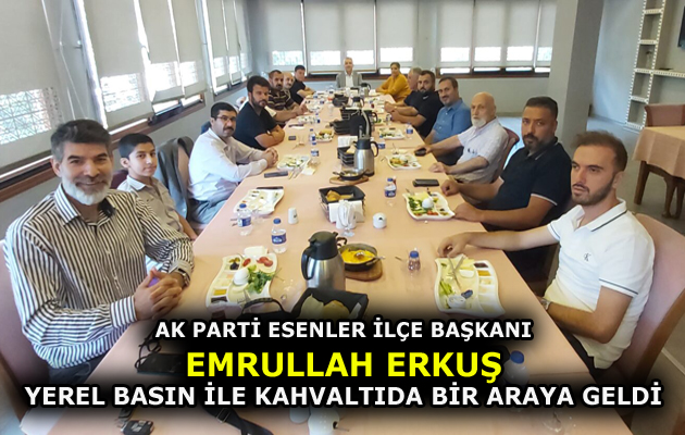 EMRULLAH ERKUŞ YEREL BASIN İLE KAHVALTIDA BİR ARAYA GELDİ