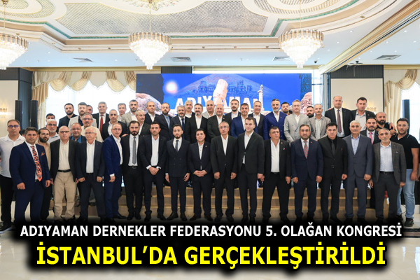 ADIYAMAN DERNEKLER FEDERASYONU 5. OLAĞAN KONGRESİ İSTANBUL’DA GERÇEKLEŞTİRİLDİ