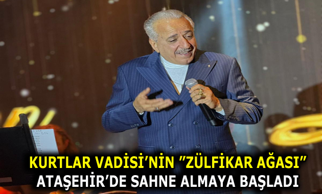 KURTLAR VADİSİ’NİN ”ZÜLFİKAR AĞASI” ATAŞEHİR’DE SAHNE ALMAYA BAŞLADI
