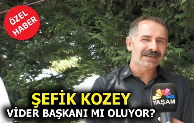 ŞEFİK KOZEY, ”VİDER” BAŞKANI MI OLUYOR?