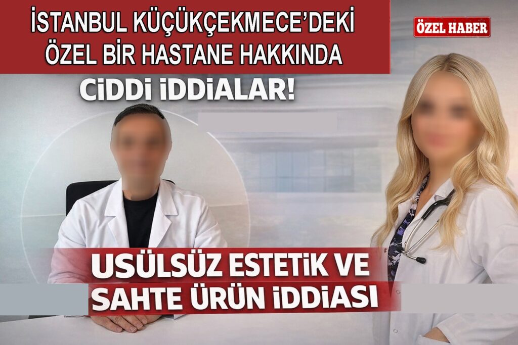 KÜÇÜKÇEKMECE’DEKİ ÖZEL HASTANE HAKKINDA CİDDİ İDDİALAR
