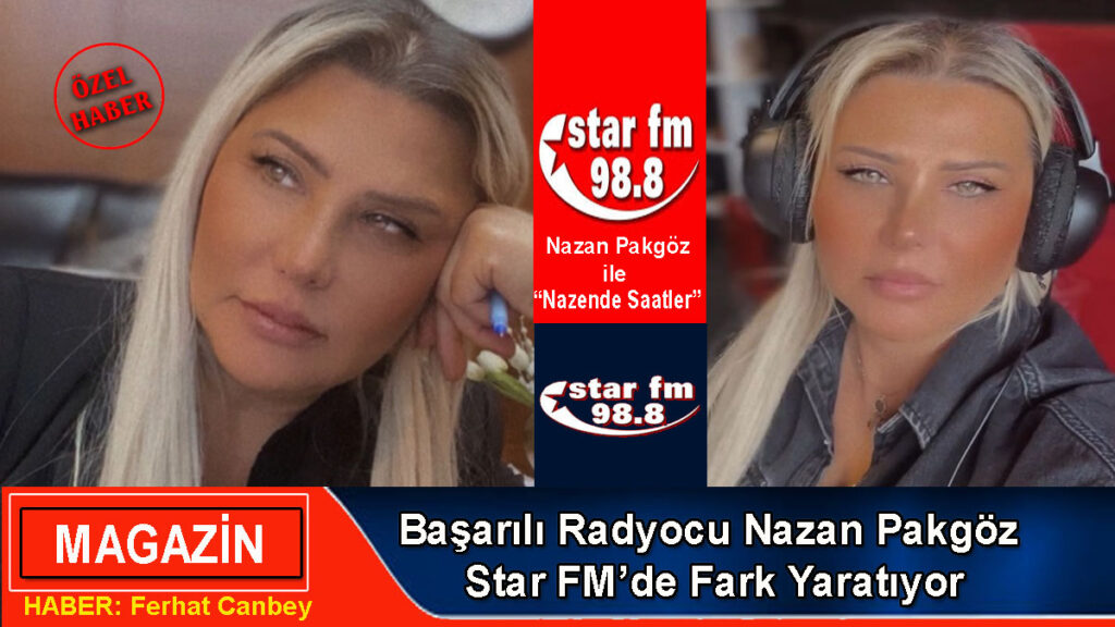 Başarılı Radyocu Nazan Pakgöz Star FM’de Fark Yaratıyor