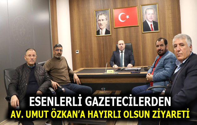 ESENLERLİ GAZETECİLERDEN AV. UMUT ÖZKAN’A HAYIRLI OLSUN ZİYARETİ