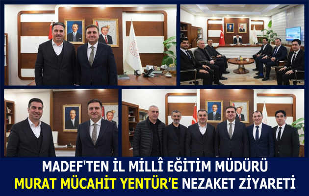 MADEF’TEN İL MİLLÎ EĞİTİM MÜDÜRÜ YENTÜR’E NEZAKET ZİYARETİ