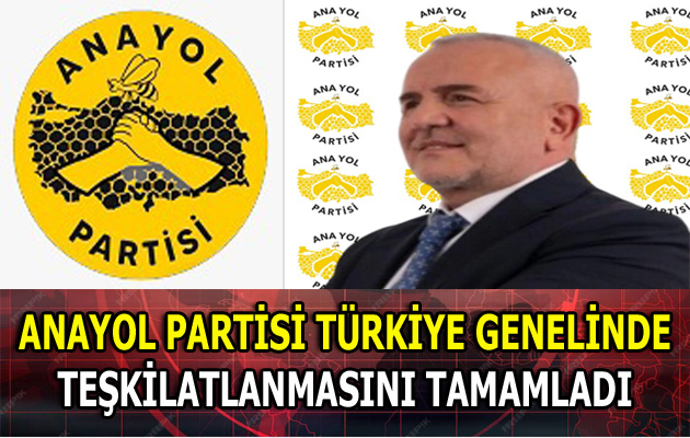 ANAYOL PARTİSİ TÜRKİYE GENELİNDE TEŞKİLATLANMASINI TAMAMLADI