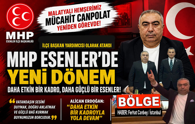 MHP ESENLER’DE GÜÇLÜ DÖNEM: MÜCAHİT CANPOLAT YENİDEN GÖREVDE