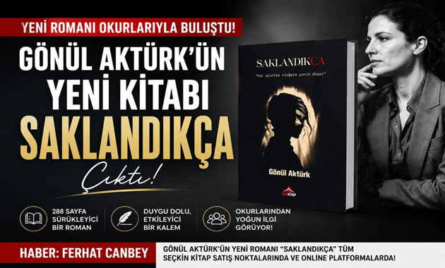 SENARİST VE YAZAR GÖNÜL AKTÜRK’ÜN YENİ ROMANI “SAKLANDIKÇA” YAYIMLANDI